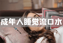 成年人睡觉流口水,辗转反侧睡不好怎么办?-缙哥哥